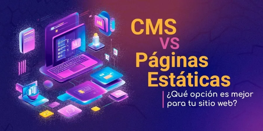 CMS vs Páginas estáticas ¿Qué opción es mejor para tu sitio web