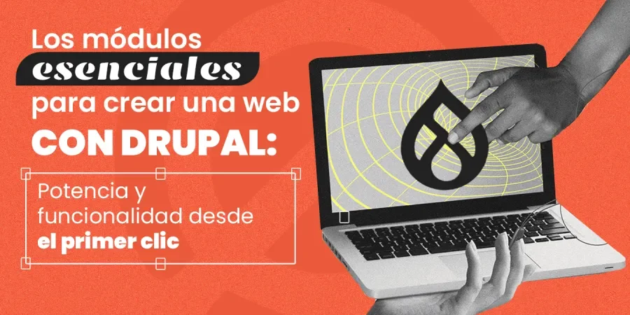 Los módulos esenciales para crear una web con Drupal Potencia y funcionalidad desde el primer clic