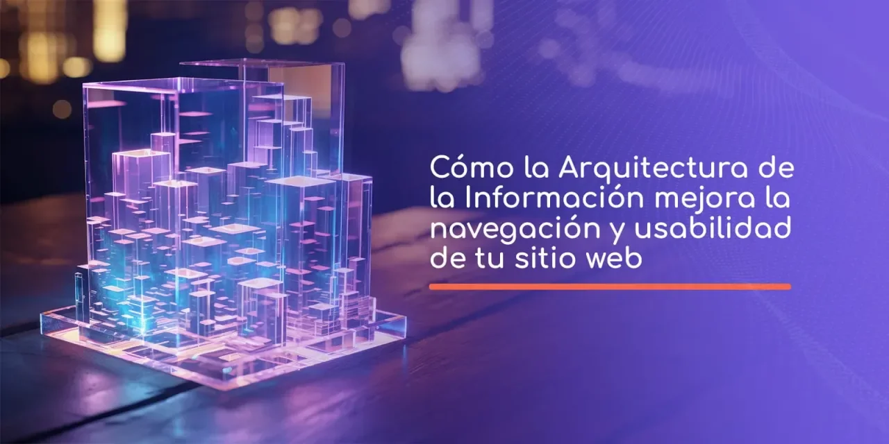 Cómo la Arquitectura de la Información Mejora la Navegación y Usabilidad de Tu Sitio Web