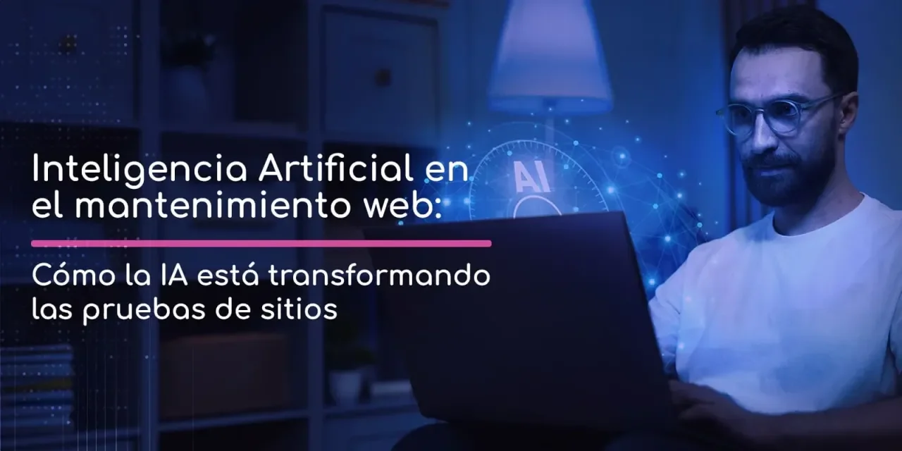 Inteligencia Artificial en el mantenimiento web Cómo la IA está transformando las pruebas de sitios