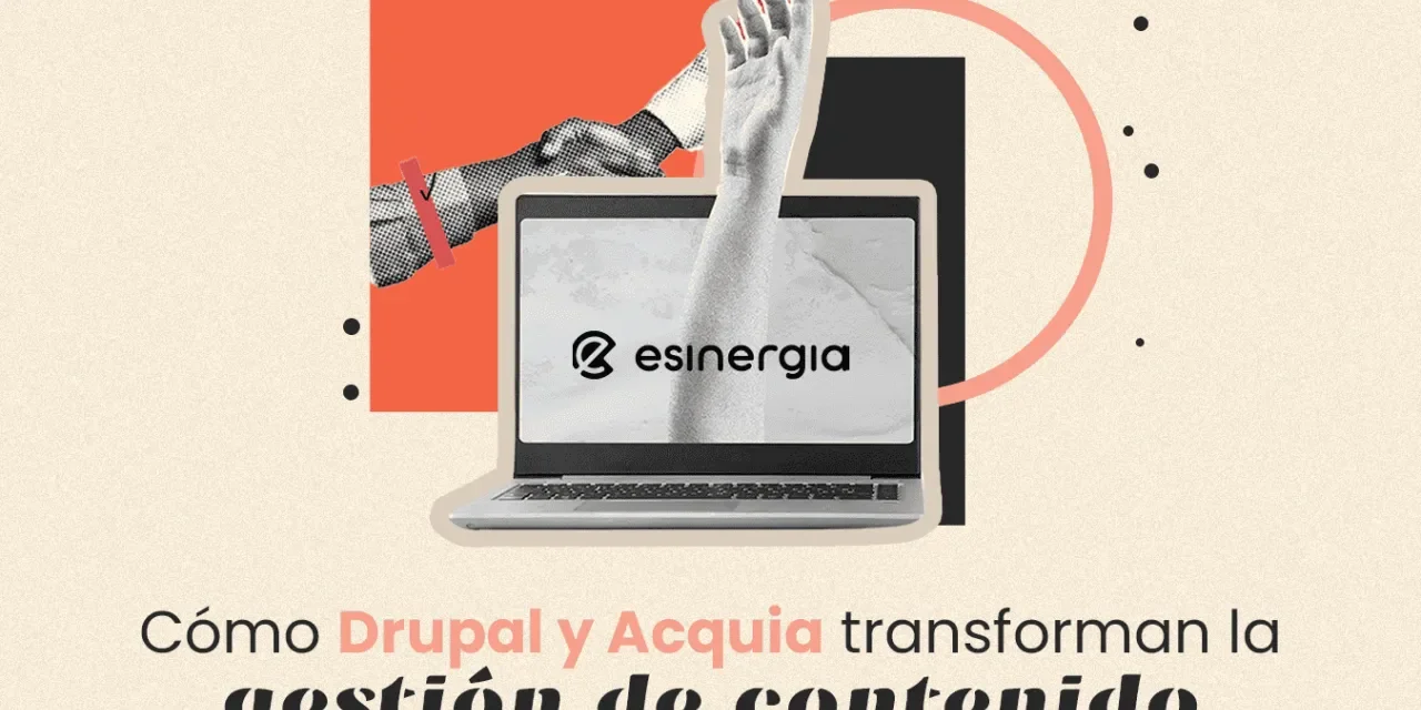 Cómo Drupal y Acquia transforman la gestión de contenido en plataformas digitales